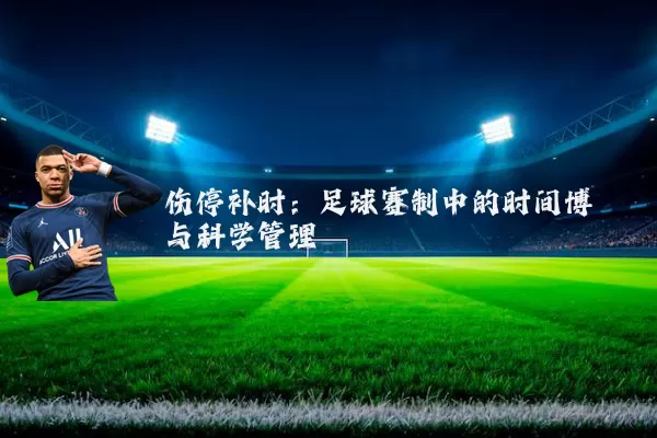 伤停补时:足球赛制中的时间博弈与科学管理