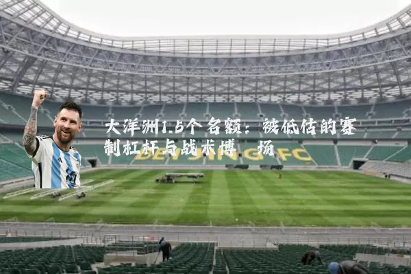 大洋洲1.5个名额：被低估的赛制杠杆与战术博弈场