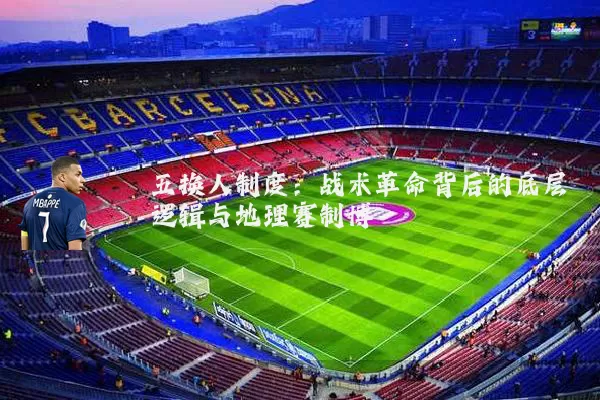 五换人制度:战术革命背后的底层逻辑与地理赛制博弈