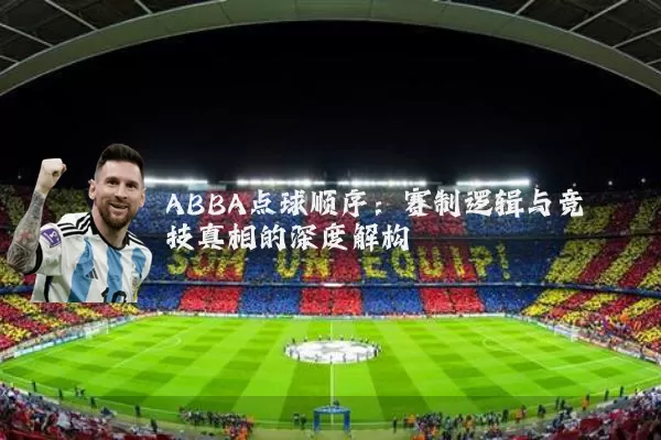 ABBA点球顺序:赛制逻辑与竞技真相的深度解构